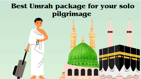 How to choose the best Umrah package for your solo pilgrimage